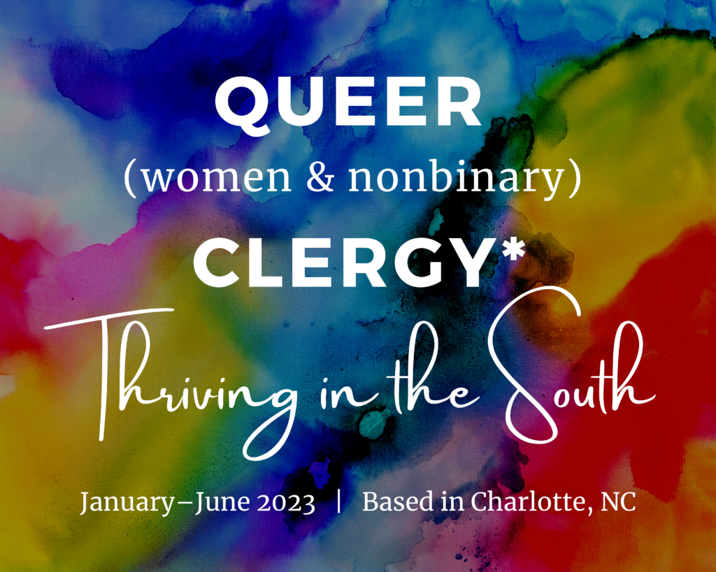 Multicolored watercolor background overlaid with white text reading, "Queer (women & nonbinary) Clergy* Thriving in the South | January–June 2023 | Based in Charlotte, NC."